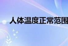人體溫度正常范圍（人體溫度正常范圍）