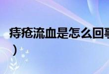 痔瘡流血是怎么回事兒（痔瘡流血是怎么回事）