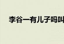 李谷一有兒子嗎叫啥（李谷一有孩子嗎）
