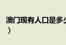 澳門現(xiàn)有人口是多少（澳門城市人口多少人口）
