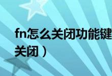 fn怎么關(guān)閉功能鍵（Fn鍵默認是按下的怎樣關(guān)閉）