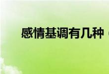 感情基調(diào)有幾種（感情基調(diào)有哪幾種）