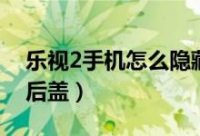 樂(lè)視2手機(jī)怎么隱藏應(yīng)用（樂(lè)視2手機(jī)怎么拆后蓋）