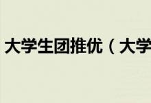 大學生團推優(yōu)（大學里面的團推優(yōu)有什么用）