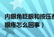 內(nèi)眼角眨眼和按壓都會(huì)疼（內(nèi)眼角一按就疼眨眼疼怎么回事）
