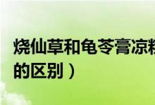 燒仙草和龜苓膏涼粉的區(qū)別（燒仙草和龜苓膏的區(qū)別）