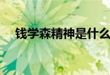 錢學森精神是什么（錢學森精神是什么）
