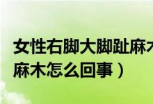 女性右腳大腳趾麻木怎么辦（女性左腳大腳趾麻木怎么回事）
