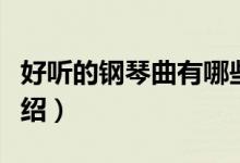 好聽的鋼琴曲有哪些（好聽的著名的鋼琴曲介紹）