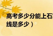 高考多少分能上石家莊學(xué)院（2021錄取分?jǐn)?shù)線是多少）