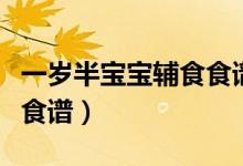 一歲半寶寶輔食食譜一覽表（一歲半寶寶輔食食譜）
