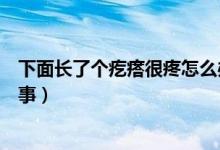 下面長了個疙瘩很疼怎么辦（下面長了個疙瘩有點疼怎么回事）
