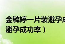 金毓婷一片裝避孕成功率高嗎（金毓婷一片裝避孕成功率）