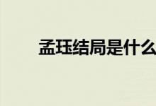孟玨結(jié)局是什么（孟玨結(jié)局是什么）