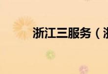 浙江三服務(wù)（浙江三服務(wù)是什么）