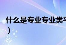 什么是專業(yè)專業(yè)類平行志愿（填報技巧有哪些）