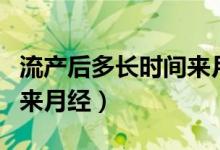 流產后多長時間來月經最好（流產后多長時間來月經）