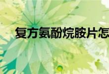 復(fù)方氨酚烷胺片怎么樣（注意事項大全）