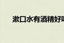 漱口水有酒精好嗎（漱口水有什么用）