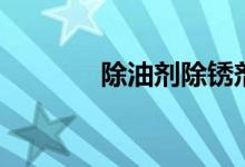 除油劑除銹劑（除油劑配方）