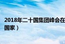 2018年二十國(guó)集團(tuán)峰會(huì)在哪里召開（二十國(guó)集團(tuán)峰會(huì)有哪些國(guó)家）
