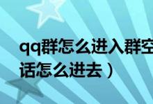 qq群怎么進入群空間（微信有群空間嗎有的話怎么進去）
