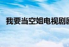 我要當(dāng)空姐電視劇劇情（該劇是誰主演的）
