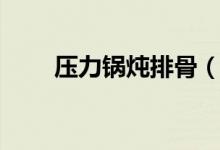 壓力鍋燉排骨（高壓鍋燉排骨做法）