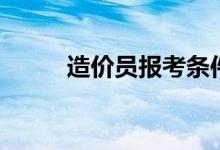 造價員報考條件（主要有哪些呢）
