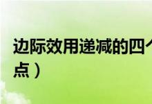 邊際效用遞減的四個(gè)特征（邊際效用遞減的特點(diǎn)）