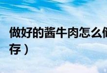 做好的醬牛肉怎么儲(chǔ)存（做好的醬牛肉怎樣保存）