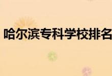 哈爾濱專(zhuān)科學(xué)校排名（哈爾濱專(zhuān)科學(xué)校排名）