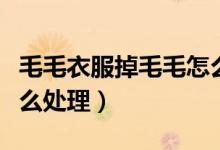 毛毛衣服掉毛毛怎么處理（衣服毛領(lǐng)掉毛毛怎么處理）