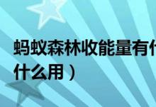 螞蟻森林收能量有什么用（螞蟻森林收能量有什么用）