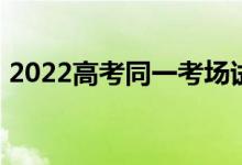 2022高考同一考場試卷一樣嗎（分AB卷嗎）
