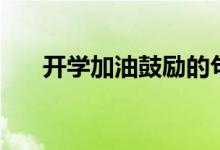 開學(xué)加油鼓勵(lì)的句子（一句鼓勵(lì)的話）