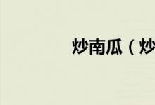 炒南瓜（炒南瓜操作步驟）