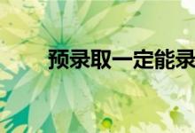 預(yù)錄取一定能錄取嗎（會被退檔嗎）