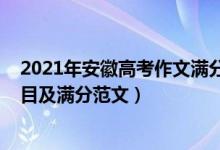 2021年安徽高考作文滿分作文欣賞（2021安徽高考作文題目及滿分范文）