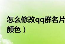 怎么修改qq群名片顏色（如何改變qq群名片顏色）