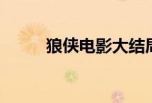 狼俠電影大結(jié)局（狼俠主演是誰）