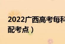 2022廣西高考每科都在同一考場嗎（怎么分配考點）