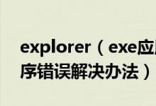 explorer（exe應(yīng)用程序錯(cuò)誤怎么辦 應(yīng)用程序錯(cuò)誤解決辦法）