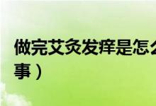 做完艾灸發(fā)癢是怎么回事（艾灸發(fā)癢是怎么回事）