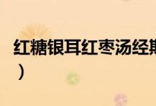 紅糖銀耳紅棗湯經(jīng)期（紅糖銀耳紅棗湯的好處）