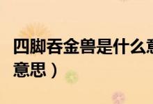 四腳吞金獸是什么意思（喜提四腳吞金獸什么意思）
