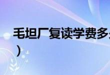 毛坦廠(chǎng)復(fù)讀學(xué)費(fèi)多少錢(qián)（2021學(xué)費(fèi)收費(fèi)標(biāo)準(zhǔn)）