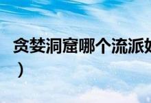 貪婪洞窟哪個流派好玩（貪婪洞窟哪個流派好）