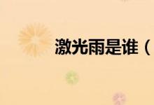 激光雨是誰（激光雨是什么梗）