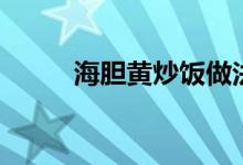 海膽黃炒飯做法（海膽黃怎么做）